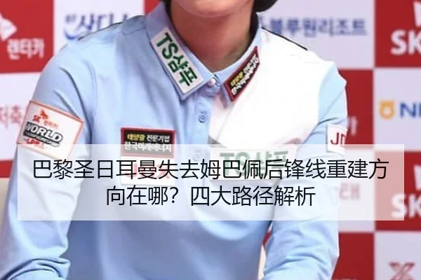 巴黎圣日耳曼失去姆巴佩后锋线重建方向在哪？四大路径解析